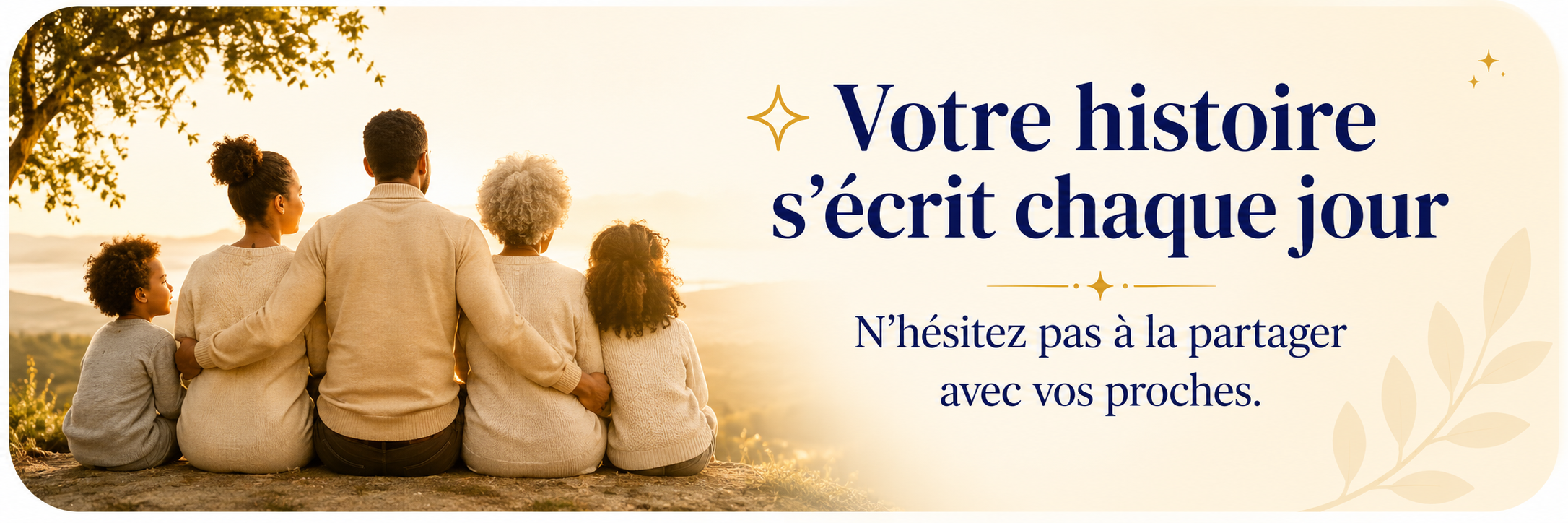 Votre histoire s’écrit chaque jour. N’hésitez pas à la partager avec vos proches.